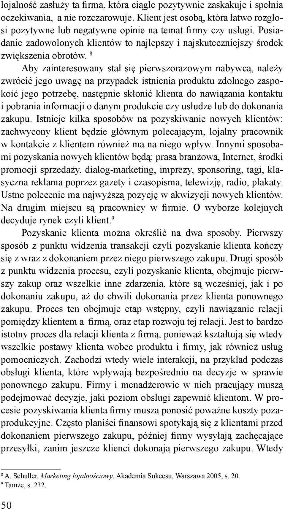 8 Aby zainteresowany stał się pierwszorazowym nabywcą, należy zwrócić jego uwagę na przypadek istnienia produktu zdolnego zaspokoić jego potrzebę, następnie skłonić klienta do nawiązania kontaktu i