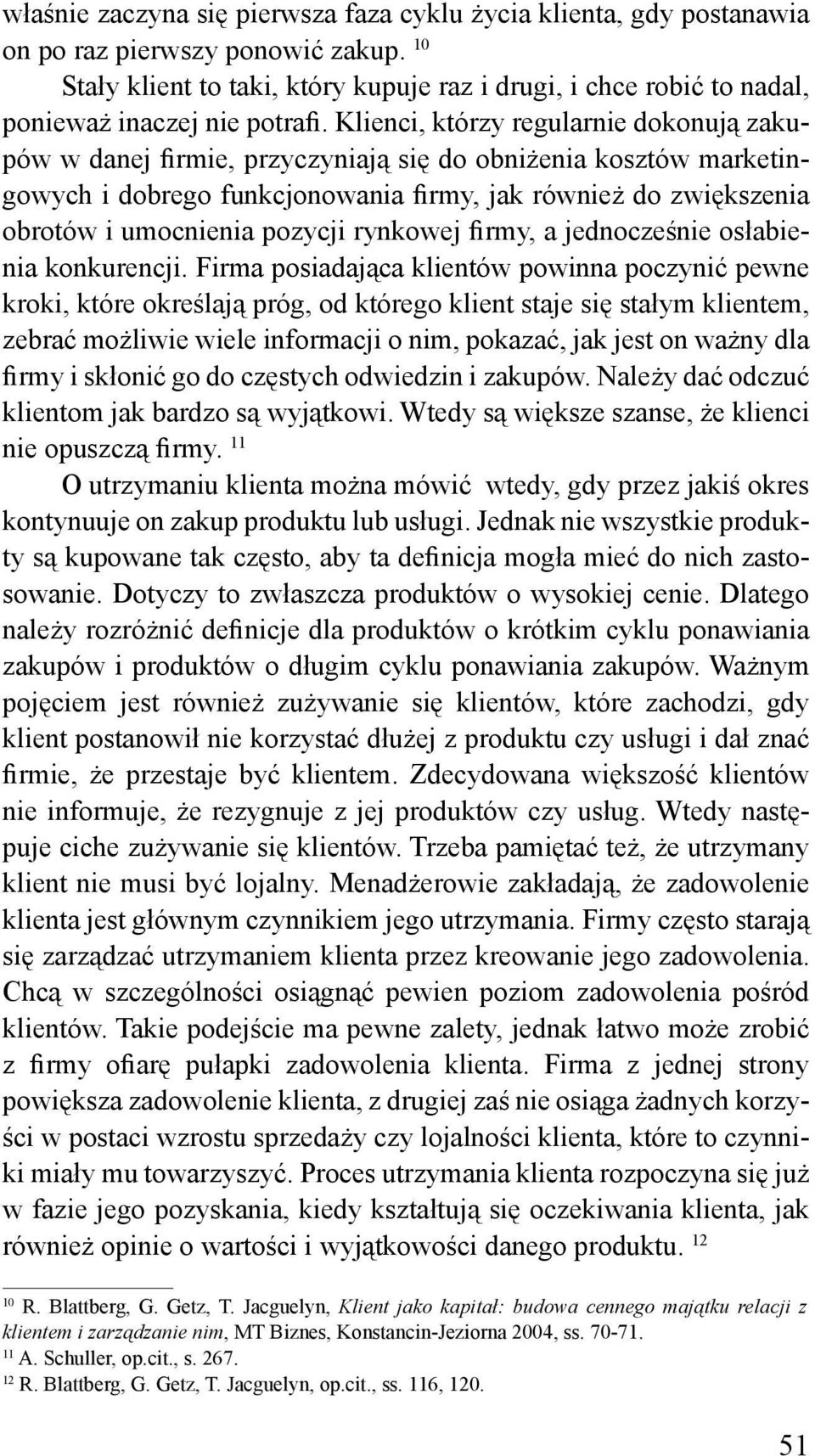 Klienci, którzy regularnie dokonują zakupów w danej firmie, przyczyniają się do obniżenia kosztów marketingowych i dobrego funkcjonowania firmy, jak również do zwiększenia obrotów i umocnienia