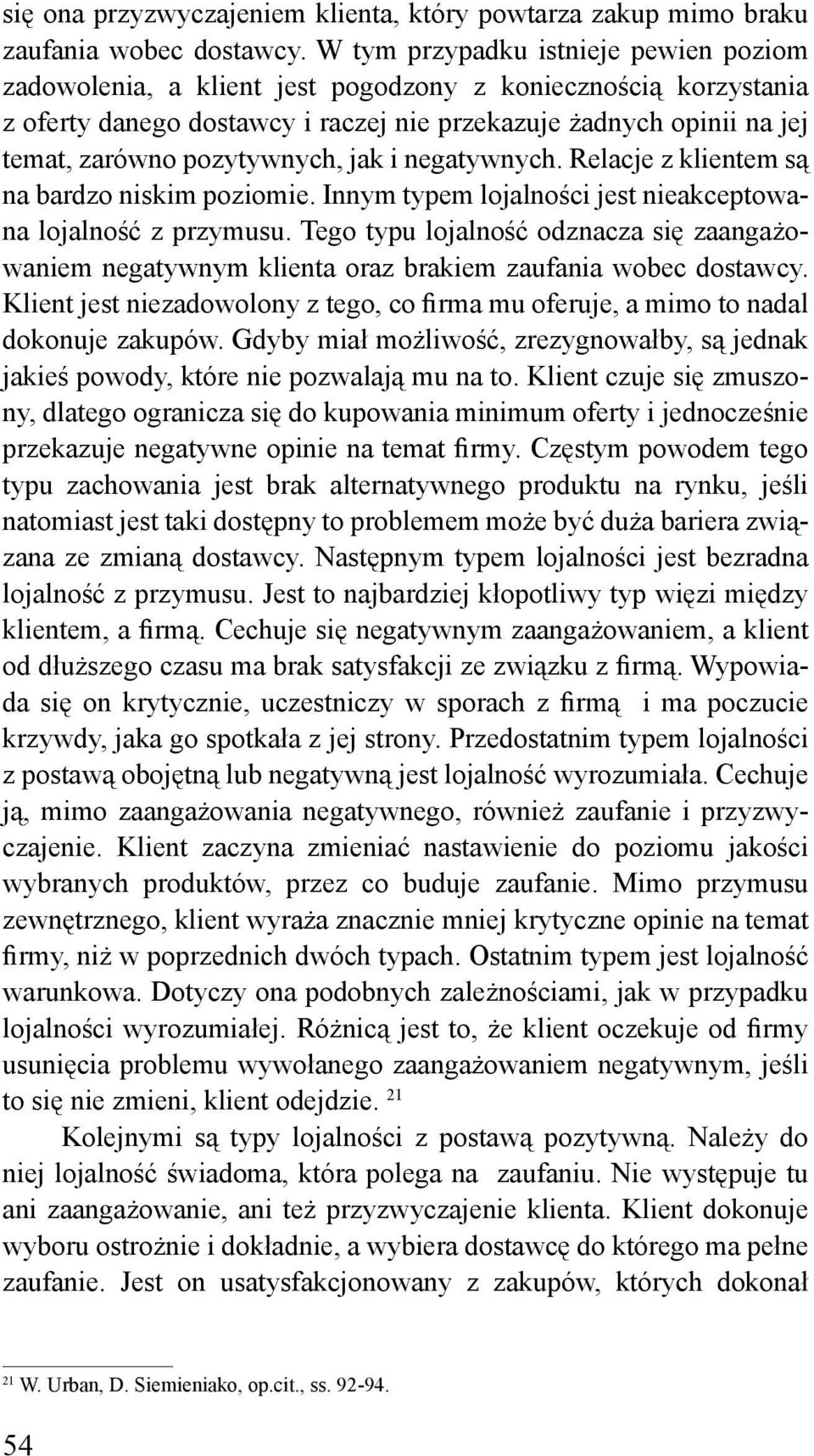 pozytywnych, jak i negatywnych. Relacje z klientem są na bardzo niskim poziomie. Innym typem lojalności jest nieakceptowana lojalność z przymusu.