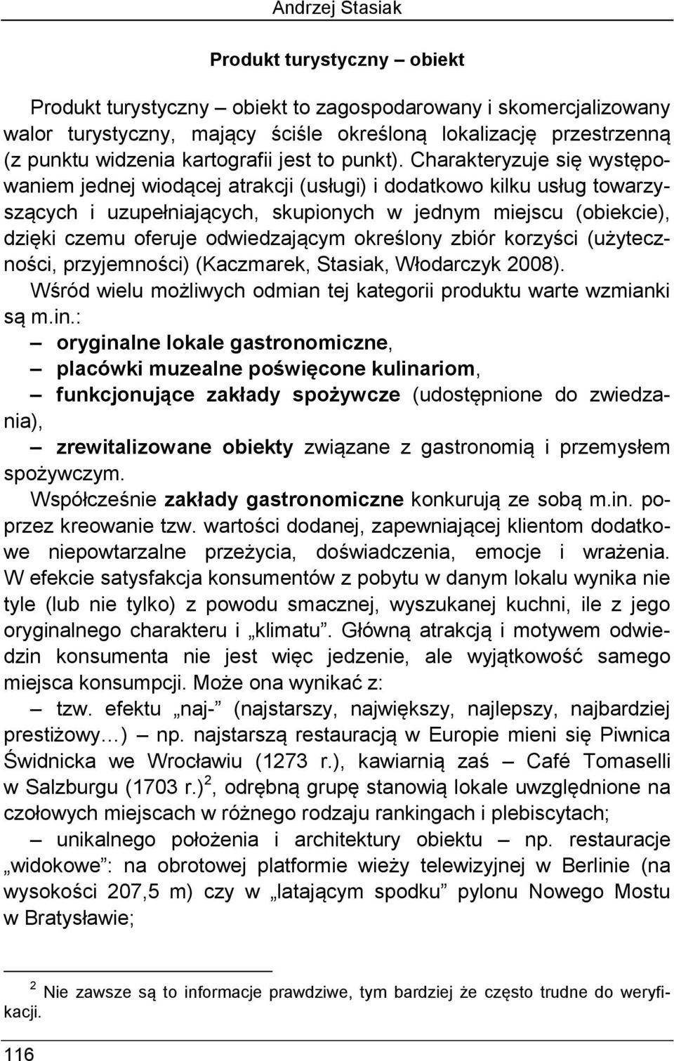 Charakteryzuje się występowaniem jednej wiodącej atrakcji (usługi) i dodatkowo kilku usług towarzyszących i uzupełniających, skupionych w jednym miejscu (obiekcie), dzięki czemu oferuje odwiedzającym