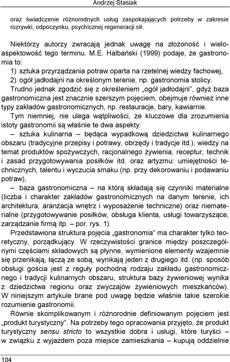 Halbański (1999) podaje, że gastronomia to: 1) sztuka przyrządzania potraw oparta na rzetelnej wiedzy fachowej, 2) ogół jadłodajni na określonym terenie, np. gastronomia stolicy.