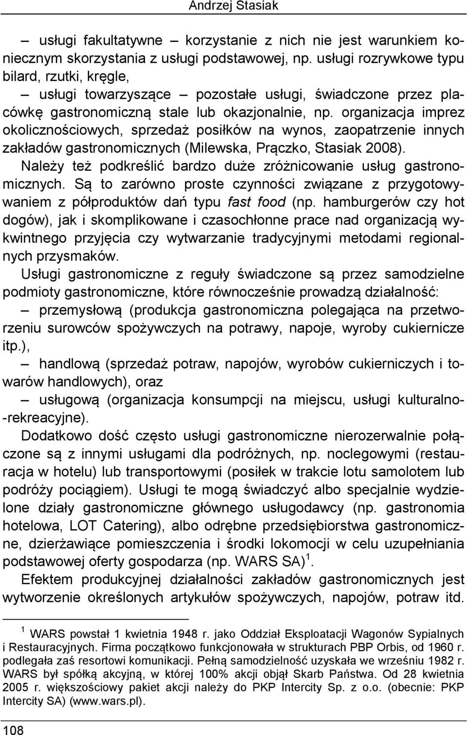 organizacja imprez okolicznościowych, sprzedaż posiłków na wynos, zaopatrzenie innych zakładów gastronomicznych (Milewska, Prączko, Stasiak 2008).