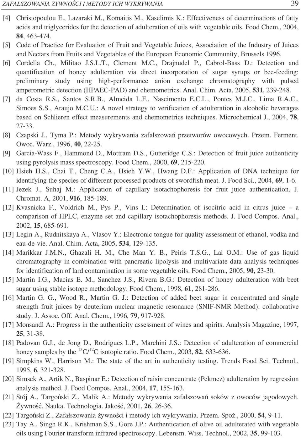 [5] Code of Practice for Evaluation of Fruit and Vegetable Juices, Association of the Industry of Juices and Nectars from Fruits and Vegetables of the European Economic Community, Brussels 1996.