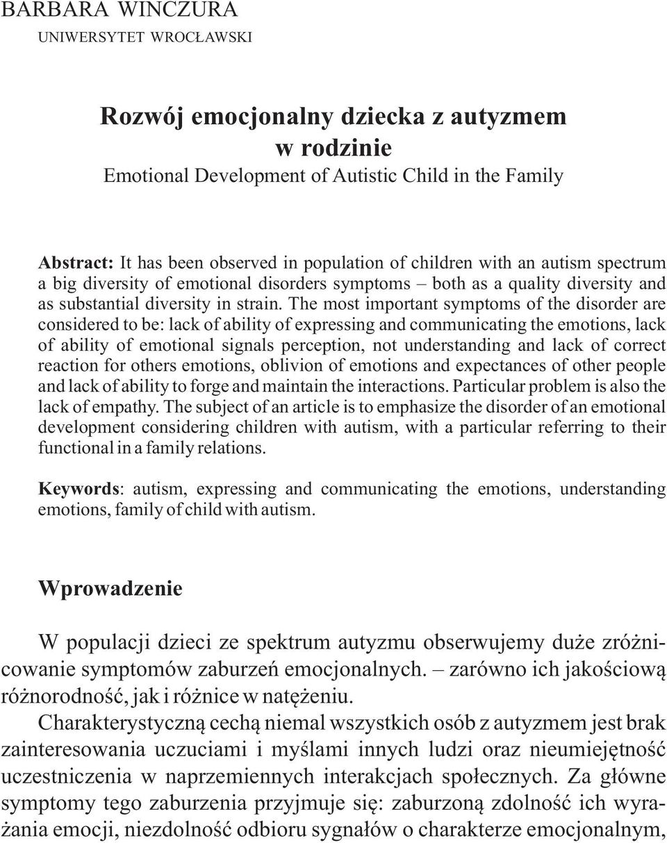 The most important symptoms of the disorder are considered to be: lack of ability of expressing and communicating the emotions, lack of ability of emotional signals perception, not understanding and