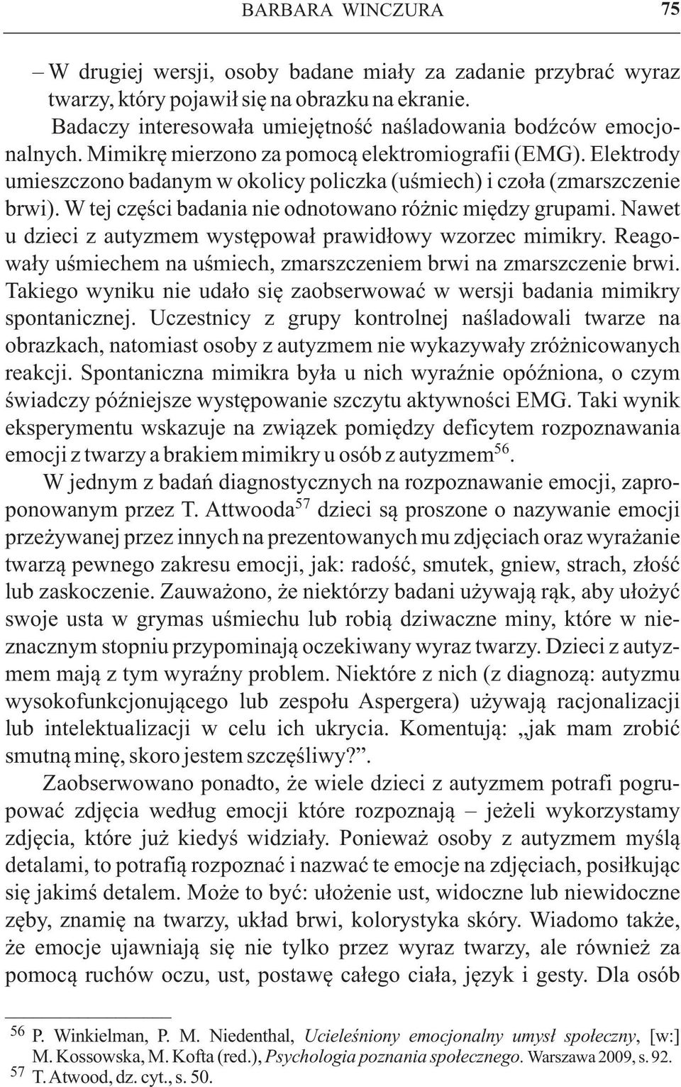 Nawet u dzieci z autyzmem występował prawidłowy wzorzec mimikry. Reagowały uśmiechem na uśmiech, zmarszczeniem brwi na zmarszczenie brwi.