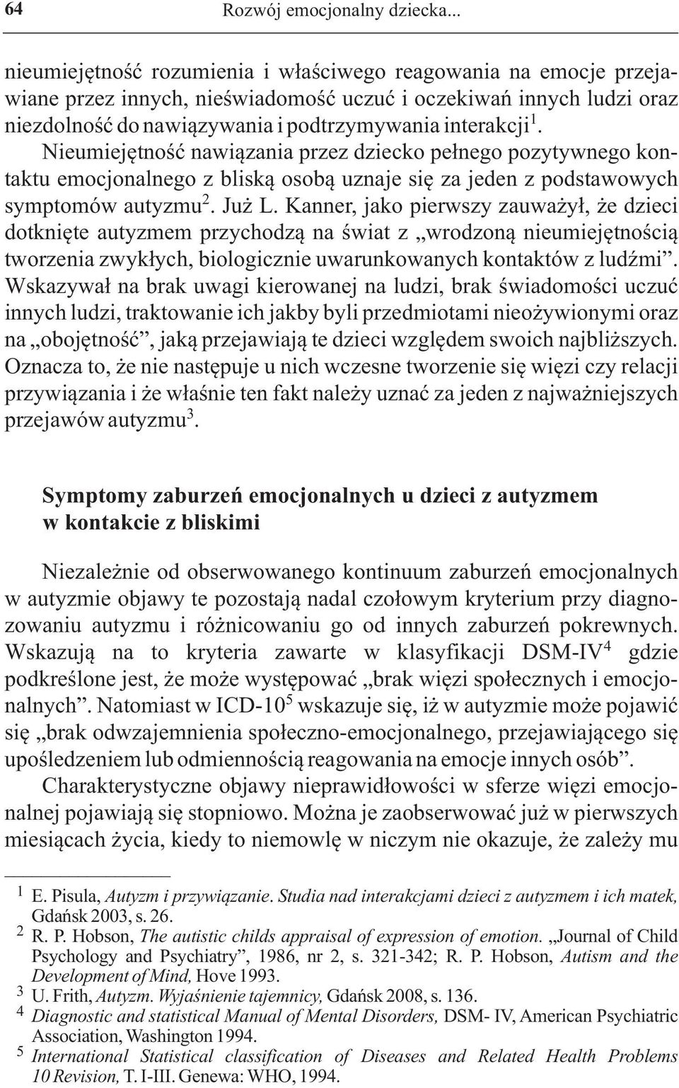 Nieumiejętność nawiązania przez dziecko pełnego pozytywnego kontaktu emocjonalnego z bliską osobą uznaje się za jeden z podstawowych 2 symptomów autyzmu. Już L.