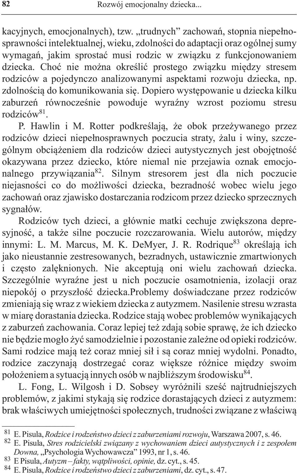 Choć nie można określić prostego związku między stresem rodziców a pojedynczo analizowanymi aspektami rozwoju dziecka, np. zdolnością do komunikowania się.