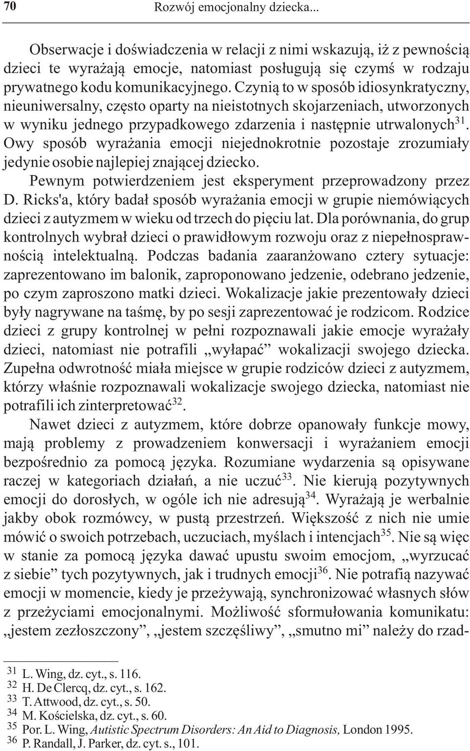 Owy sposób wyrażania emocji niejednokrotnie pozostaje zrozumiały jedynie osobie najlepiej znającej dziecko. Pewnym potwierdzeniem jest eksperyment przeprowadzony przez D.