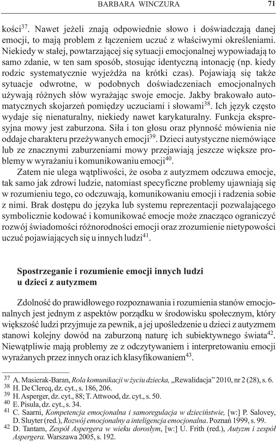 Pojawiają się także sytuacje odwrotne, w podobnych doświadczeniach emocjonalnych używają różnych słów wyrażając swoje emocje. Jakby brakowało automatycznych skojarzeń pomiędzy uczuciami i słowami.