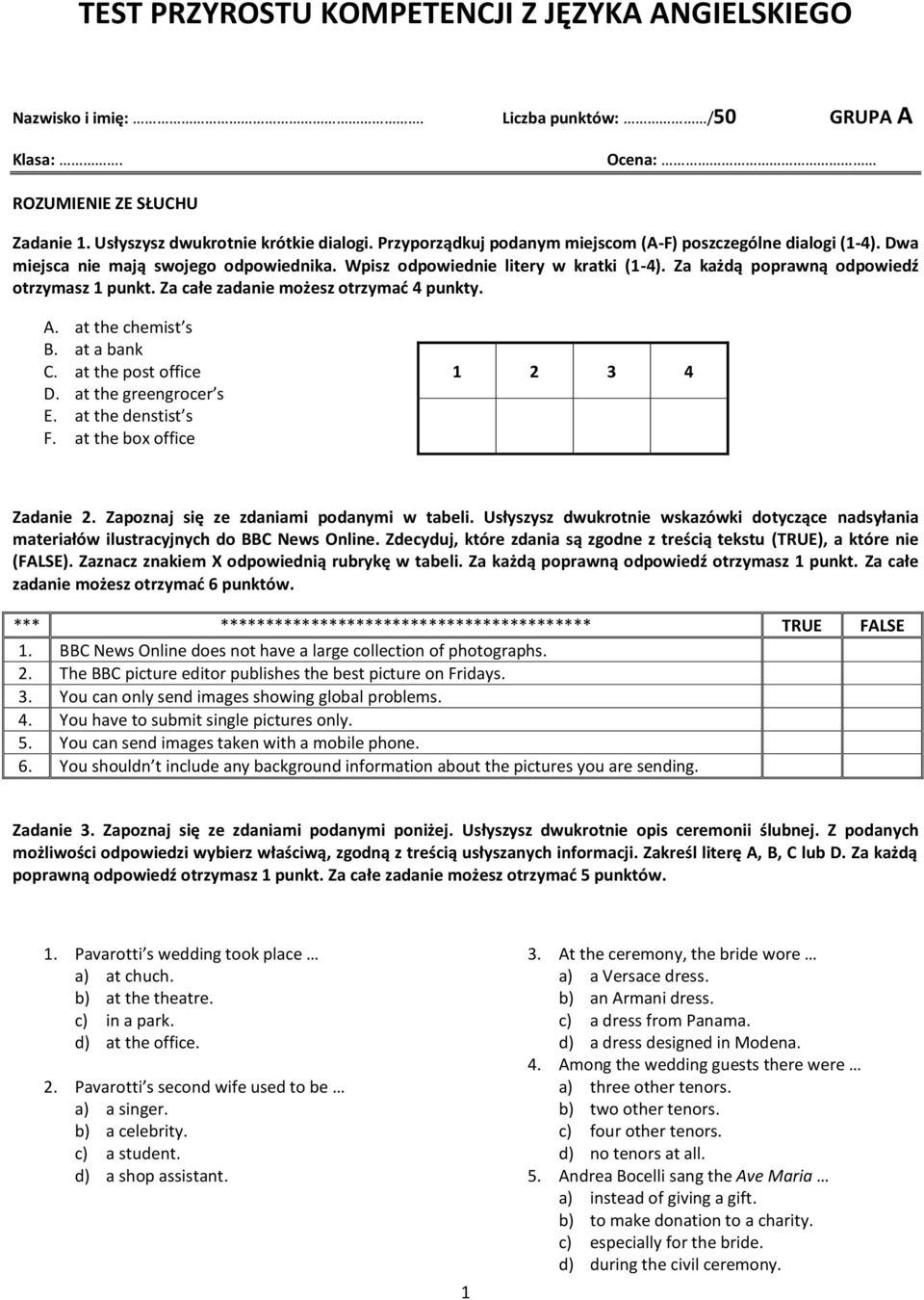 Za całe zadanie możesz otrzymać 4 punkty. A. at the chemist s B. at a bank C. at the post office D. at the greengrocer s E. at the denstist s F. at the box office 1 2 3 4 Zadanie 2.