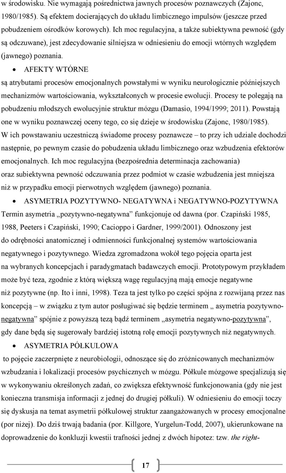 AFEKTY WTÓRNE są atrybutami procesów emocjonalnych powstałymi w wyniku neurologicznie późniejszych mechanizmów wartościowania, wykształconych w procesie ewolucji.