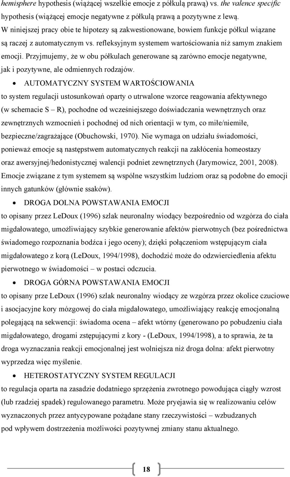 Przyjmujemy, że w obu półkulach generowane są zarówno emocje negatywne, jak i pozytywne, ale odmiennych rodzajów.