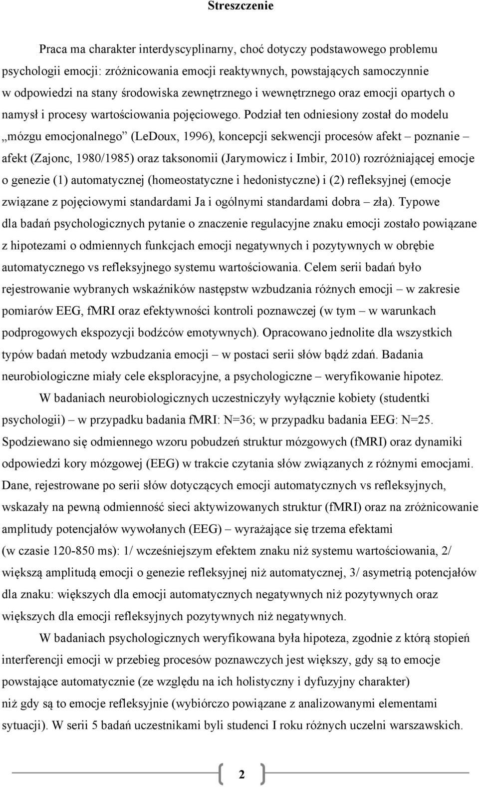 Podział ten odniesiony został do modelu mózgu emocjonalnego (LeDoux, 1996), koncepcji sekwencji procesów afekt poznanie afekt (Zajonc, 1980/1985) oraz taksonomii (Jarymowicz i Imbir, 2010)