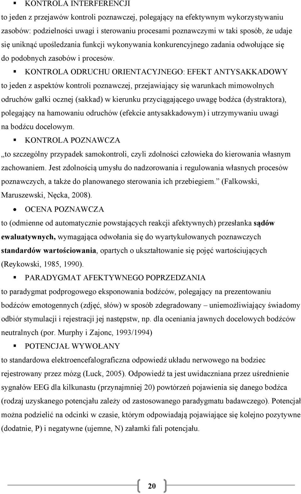 KONTROLA ODRUCHU ORIENTACYJNEGO: EFEKT ANTYSAKKADOWY to jeden z aspektów kontroli poznawczej, przejawiający się warunkach mimowolnych odruchów gałki ocznej (sakkad) w kierunku przyciągającego uwagę