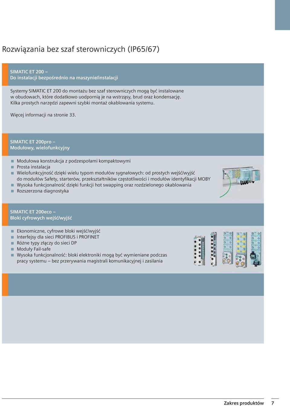 SIMATIC ET 200pro Modułowy, wielofunkcyjny Modułowa konstrukcja z podzespołami kompaktowymi Prosta instalacja Wielofunkcyjność dzięki wielu typom modułów sygnałowych: od prostych wejść/wyjść do