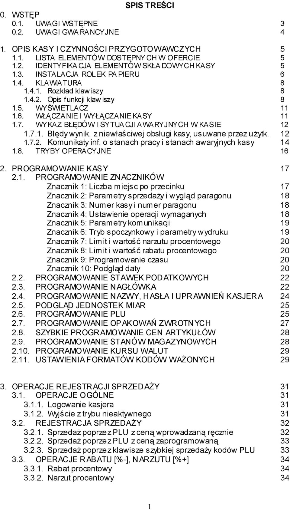 WYKAZ BŁĘDÓW I SYTUACJI AWARYJNYCH W KASIE 12 1.7.1. Błędy wynik. z niewłaściwej obsługi kasy, usuwane przez użytk. 12 1.7.2. Komunikaty inf. o stanach pracy i stanach awaryjnych kasy 14 1.8.