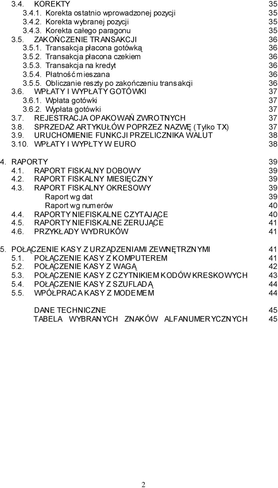 Wpłata gotówki 37 3.6.2. Wypłata gotówki 37 3.7. REJESTRACJA OPAKOWAŃ ZWROTNYCH 37 3.8. SPRZEDAŻ ARTYKUŁÓW POPRZEZ NAZWĘ (Tylko TX) 37 3.9. URUCHOMIENIE FUNKCJI PRZELICZNIKA WALUT 38 3.10.