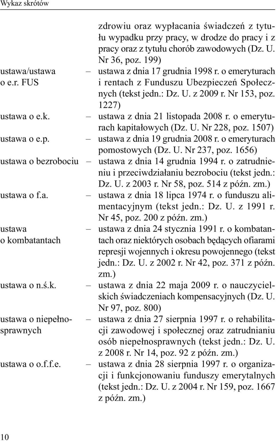 o emeryturach kapitałowych (Dz. U. Nr 228, poz. 1507) ustawa z dnia 19 grudnia 2008 r. o emeryturach pomostowych (Dz. U. Nr 237, poz. 1656) ustawa o bezrobociu ustawa z dnia 14 grudnia 1994 r.