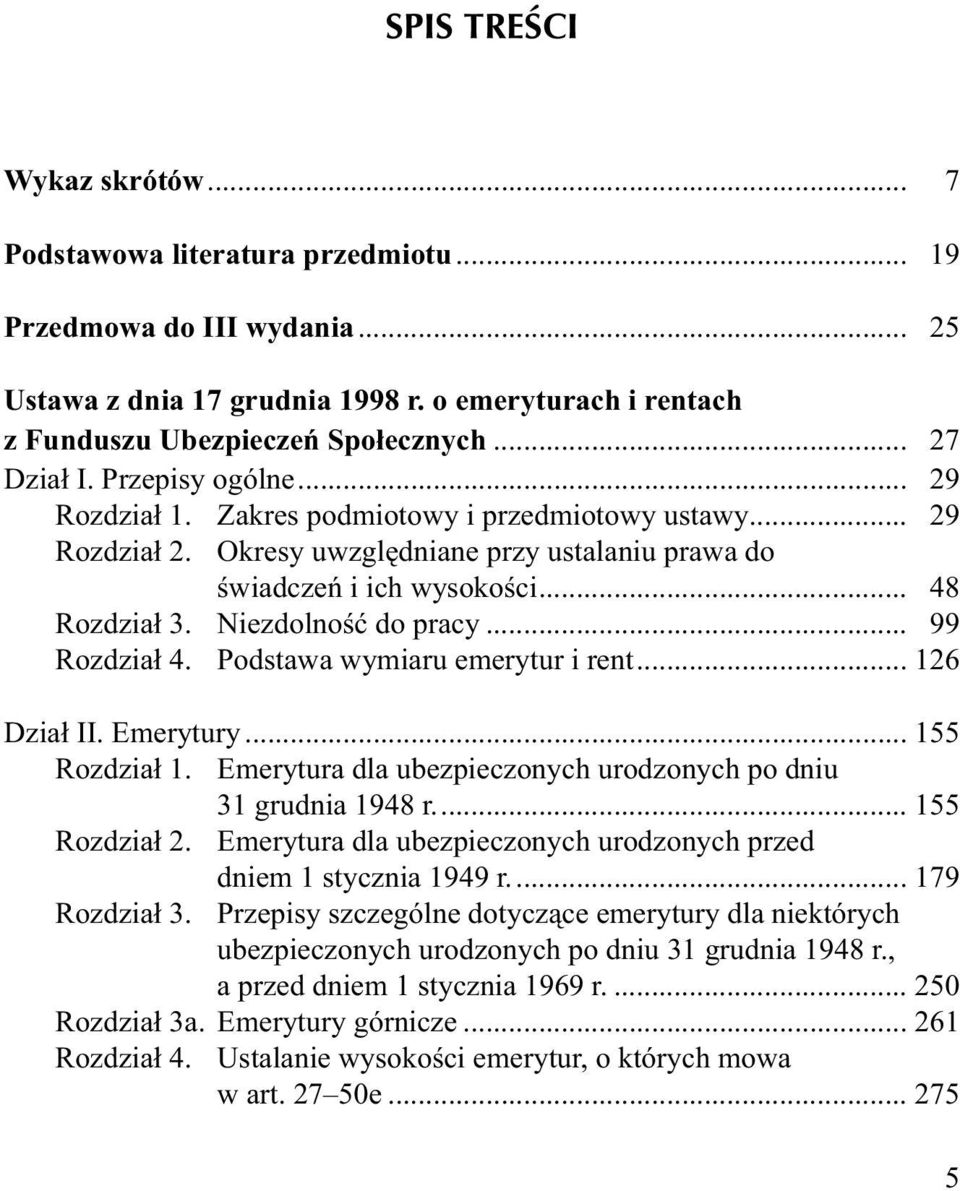 Niezdolność do pracy... 99 Rozdział 4. Podstawa wymiaru emerytur i rent... 126 Dział II. Emerytury... 155 Rozdział 1. Emerytura dla ubezpieczonych urodzonych po dniu 31 grudnia 1948 r.... 155 Rozdział 2.