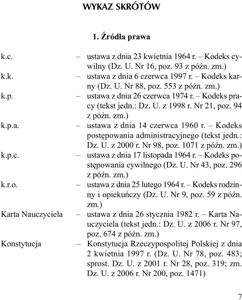 Kodeks postępowania administracyjnego (tekst jedn.: Dz. U. z 2000 r. Nr 98, poz. 1071 z późn. zm.) ustawa z dnia 17 listopada 1964 r. Kodeks postępowania cywilnego (Dz. U. Nr 43, poz. 296 z późn. zm.) ustawa z dnia 25 lutego 1964 r.