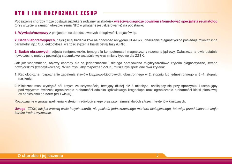 podstawie: 1. Wywiadu/rozmowy z pacjentem co do odczuwanych dolegliwości, objawów itp. 2. Badań laboratoryjnych, najczęściej badania krwi na obecność antygenu HLA-B27.