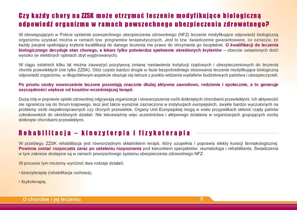 Jest to tzw. świadczenie gwarantowane, co oznacza, że każdy pacjent spełniający kryteria kwalifi kacji do danego leczenia ma prawo do otrzymania go bezpłatnie.