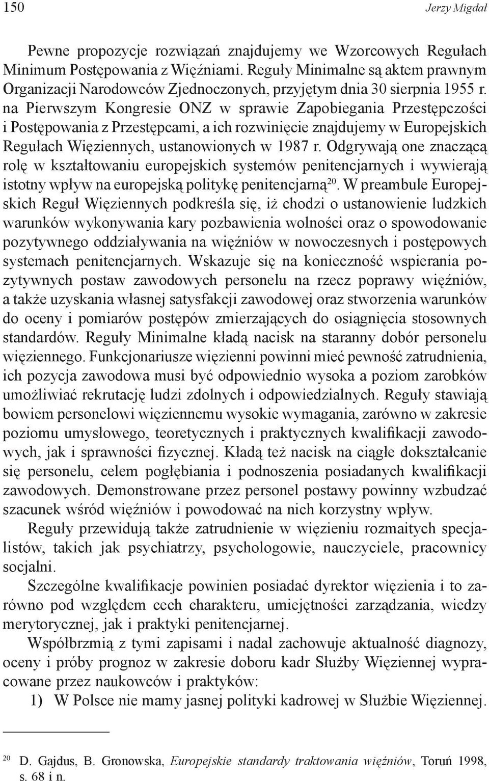 na Pierwszym Kongresie ONZ w sprawie Zapobiegania Przestępczości i Postępowania z Przestępcami, a ich rozwinięcie znajdujemy w Europejskich Regułach Więziennych, ustanowionych w 1987 r.