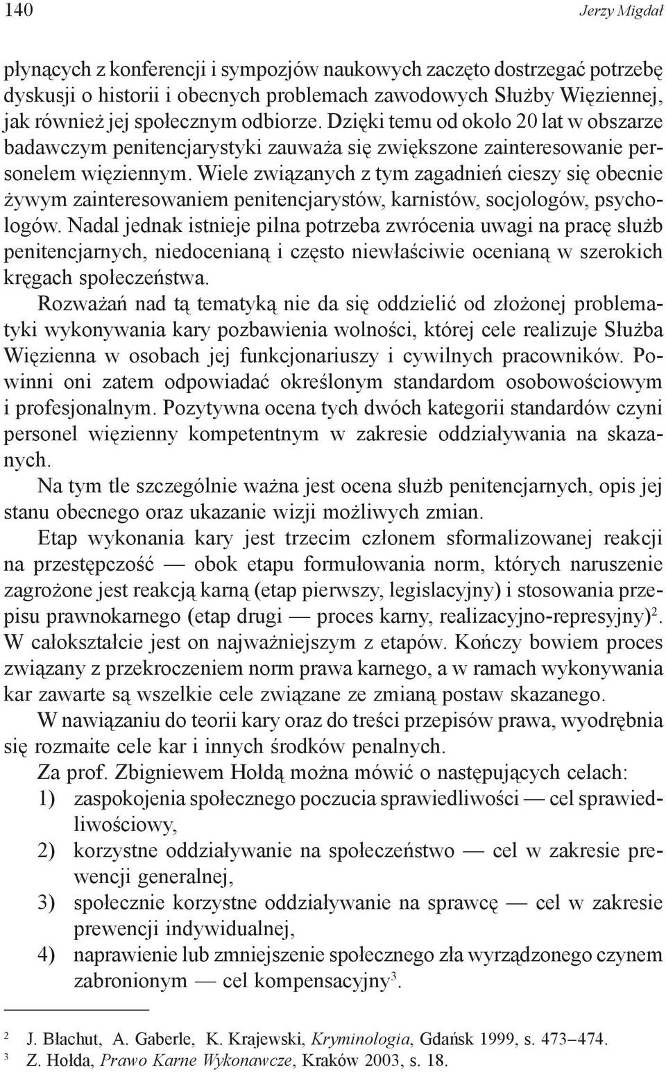 Wiele związanych z tym zagadnień cieszy się obecnie żywym zainteresowaniem penitencjarystów, karnistów, socjologów, psychologów.