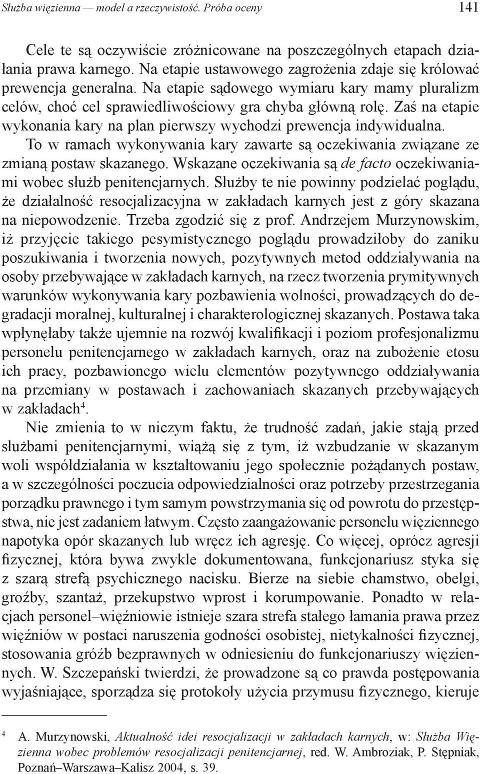 Zaś na etapie wykonania kary na plan pierwszy wychodzi prewencja indywidualna. To w ramach wykonywania kary zawarte są oczekiwania związane ze zmianą postaw skazanego.