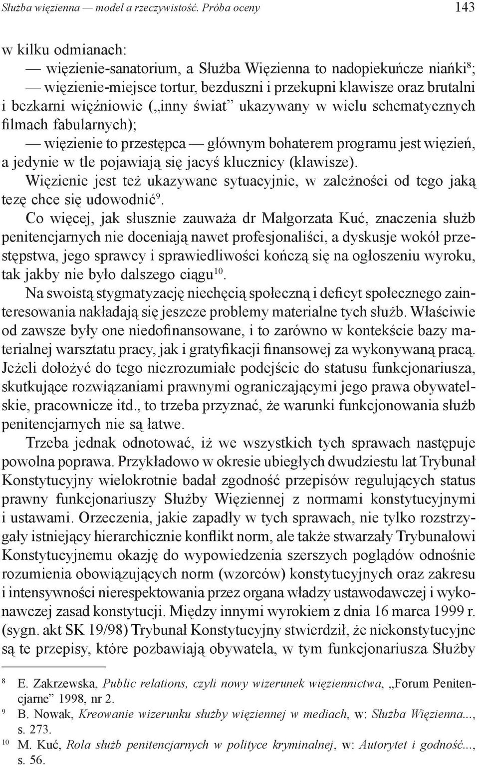 inny świat ukazywany w wielu schematycznych filmach fabularnych); więzienie to przestępca głównym bohaterem programu jest więzień, a jedynie w tle pojawiają się jacyś klucznicy (klawisze).