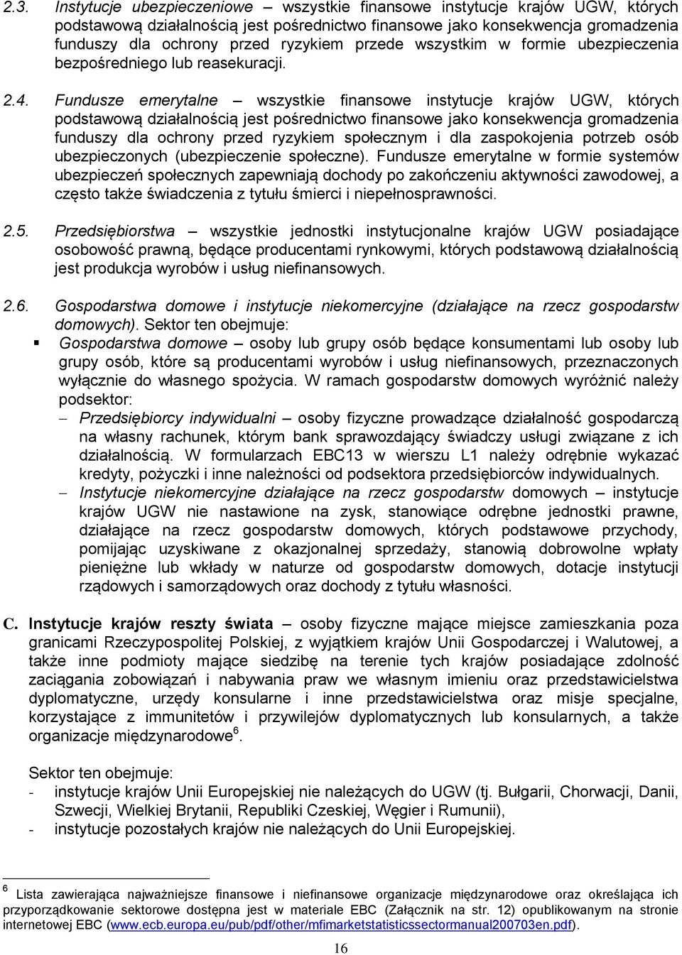 Fundusze emerytalne wszystkie finansowe instytucje krajów UGW, których podstawową działalnością jest pośrednictwo finansowe jako konsekwencja gromadzenia funduszy dla ochrony przed ryzykiem