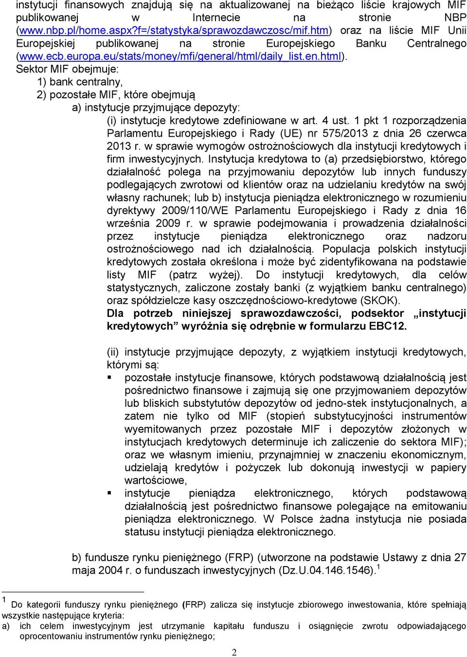 Sektor MIF obejmuje: 1) bank centralny, 2) pozostałe MIF, które obejmują a) instytucje przyjmujące depozyty: (i) instytucje kredytowe zdefiniowane w art. 4 ust.