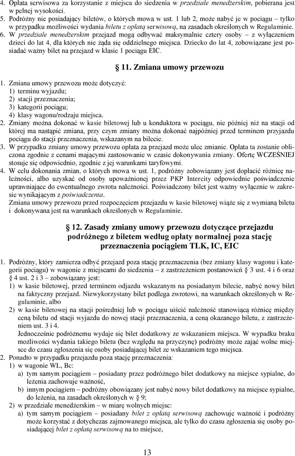 W przedziale menedżerskim przejazd mogą odbywać maksymalnie cztery osoby z wyłączeniem dzieci do lat 4, dla których nie żąda się oddzielnego miejsca.