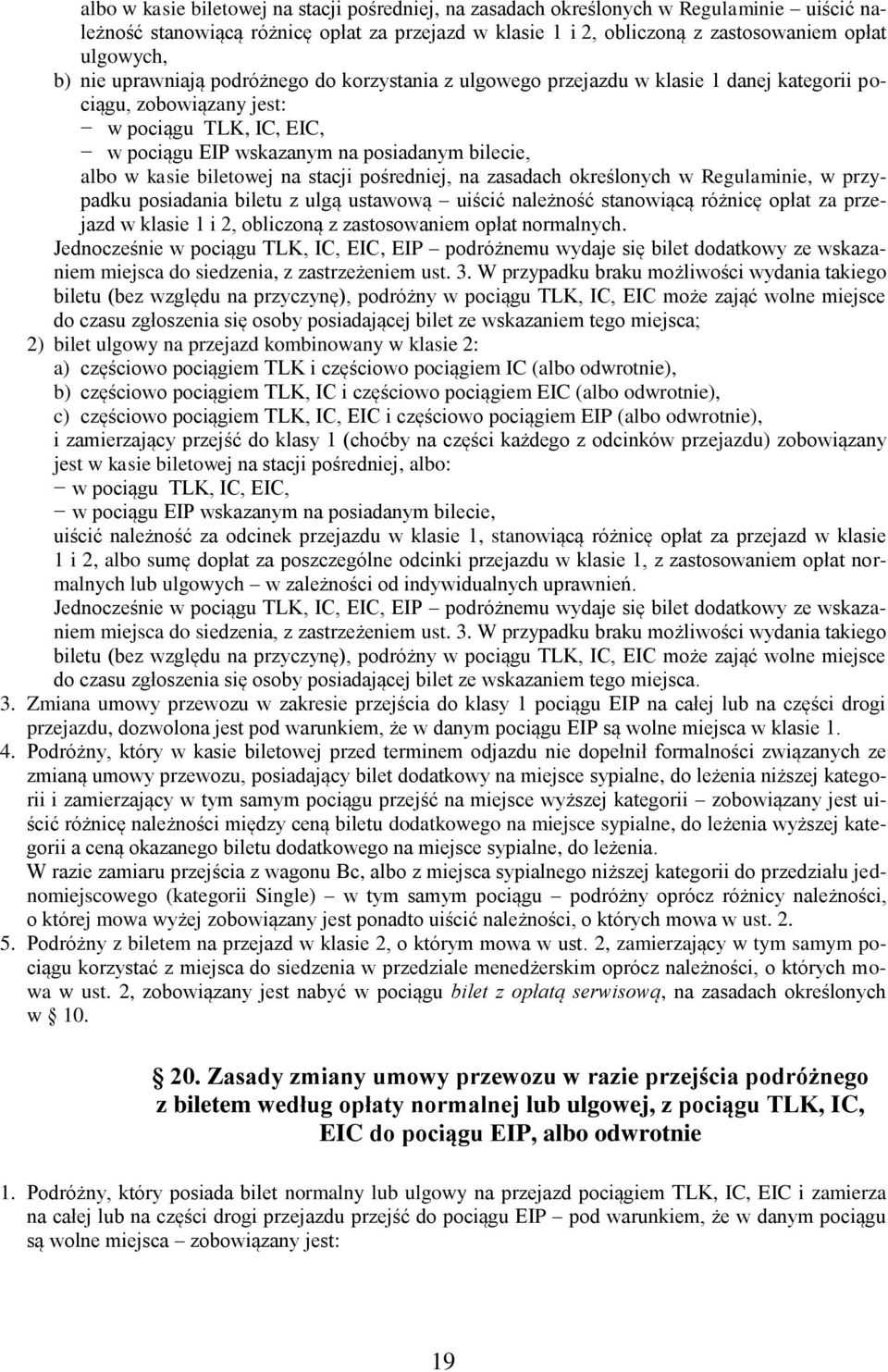 biletowej na stacji pośredniej, na zasadach określonych w Regulaminie, w przypadku posiadania biletu z ulgą ustawową uiścić należność stanowiącą różnicę opłat za przejazd w klasie 1 i 2, obliczoną z