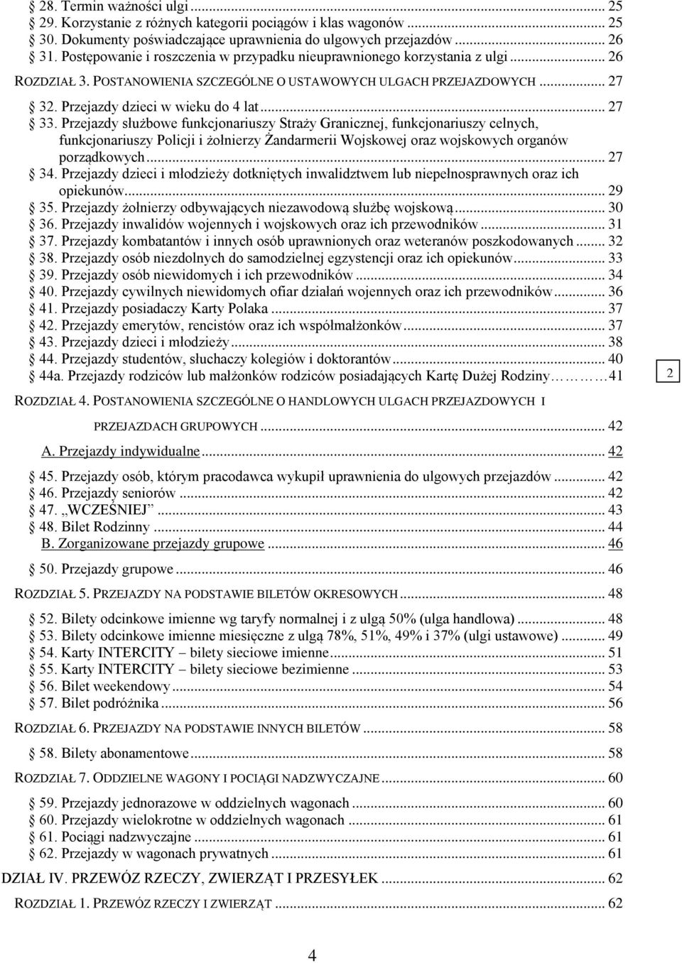 .. 27 33. Przejazdy służbowe funkcjonariuszy Straży Granicznej, funkcjonariuszy celnych, funkcjonariuszy Policji i żołnierzy Żandarmerii Wojskowej oraz wojskowych organów porządkowych... 27 34.