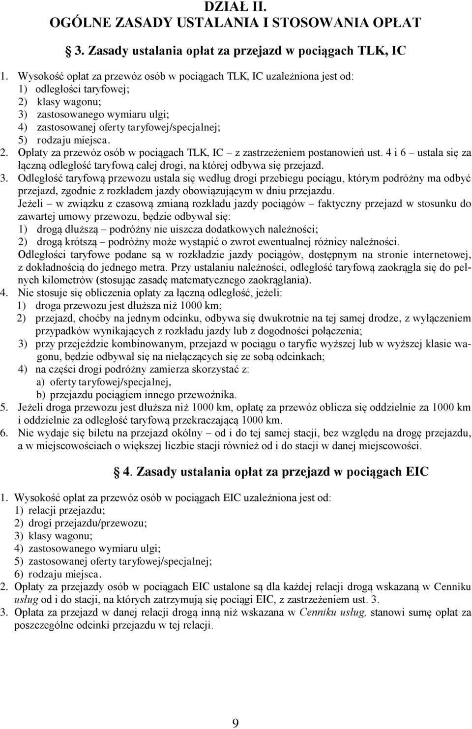 rodzaju miejsca. 2. Opłaty za przewóz osób w pociągach TLK, IC z zastrzeżeniem postanowień ust. 4 i 6 ustala się za łączną odległość taryfową całej drogi, na której odbywa się przejazd. 3.