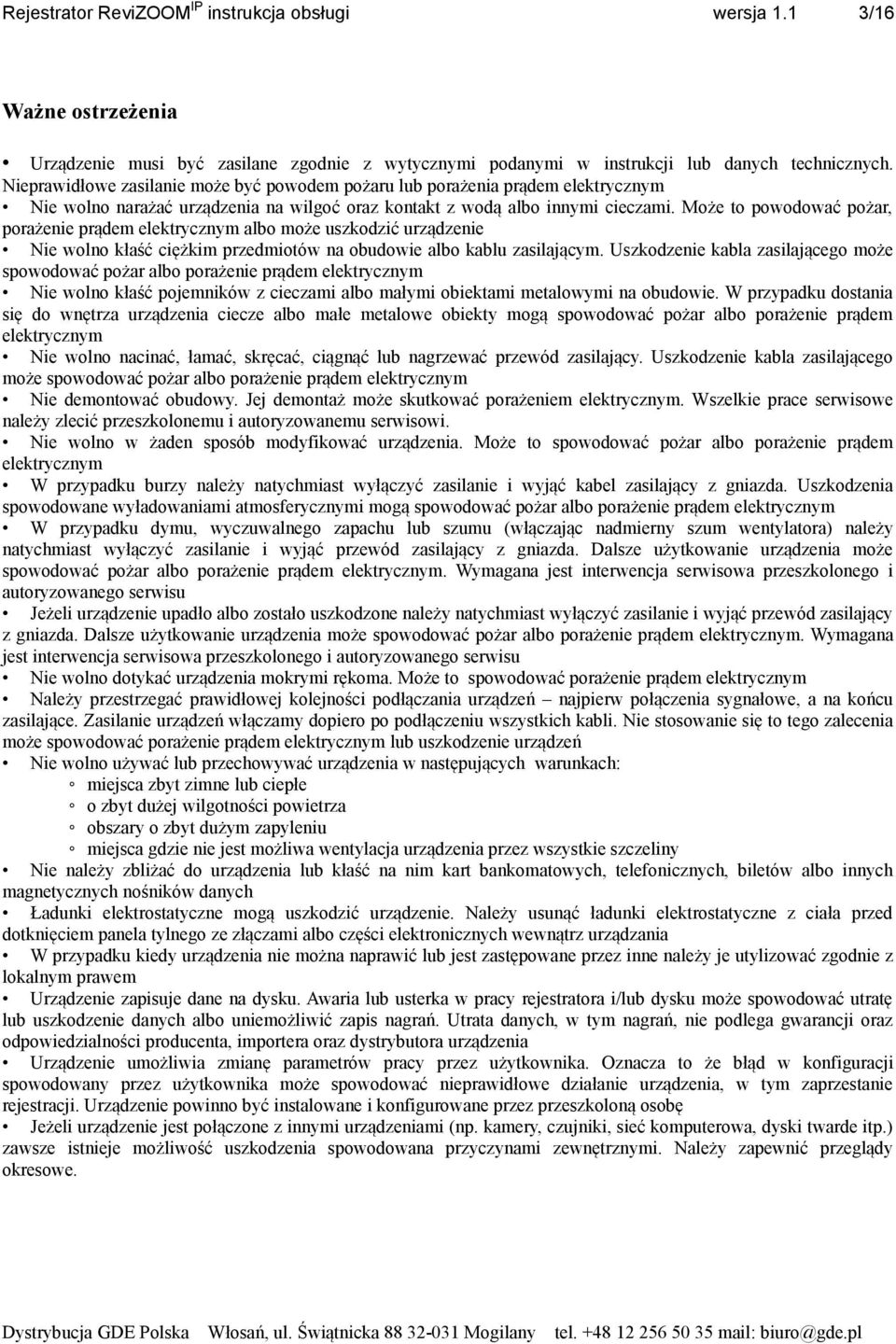 Może to powodować pożar, porażenie prądem elektrycznym albo może uszkodzić urządzenie Nie wolno kłaść ciężkim przedmiotów na obudowie albo kablu zasilającym.