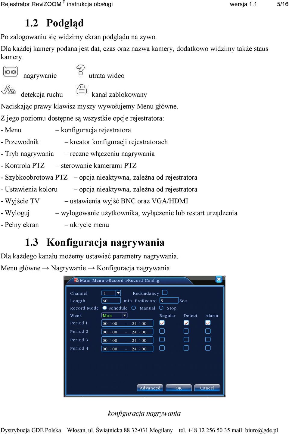 Z jego poziomu dostępne są wszystkie opcje rejestratora: - Menu konfiguracja rejestratora - Przewodnik kreator konfiguracji rejestratorach - Tryb nagrywania ręczne włączeniu nagrywania - Kontrola PTZ