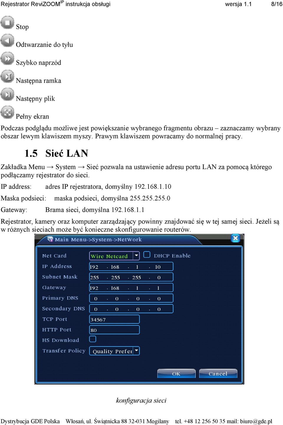 5 Sieć LAN Zakładka Menu System Sieć pozwala na ustawienie adresu portu LAN za pomocą którego podłączamy rejestrator do sieci. IP address: adres IP rejestratora, domyślny 192.168.