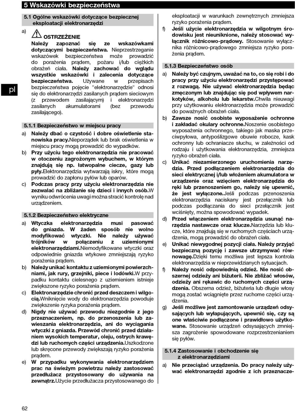 Używane w przepisach bezpieczeństwa pojęcie "elektronarzędzie" odnosi się do elektronarzędzi zasilanych prądem sieciowym (z przewodem zasilającym) i elektronarzędzi zasilanych akumulatorami (bez