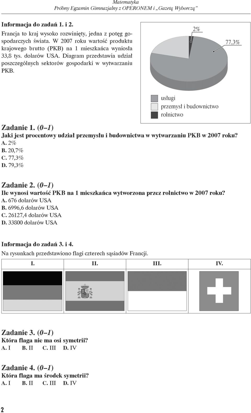 2% 77,3% usługi przemysł i budownictwo rolnictwo Zadanie 1. (0 1) Jaki jest procentowy udział przemysłu i budownictwa w wytwarzaniu PKB w 2007 roku? A. 2% B. 20,7% C. 77,3% D. 79,3% Zadanie 2.