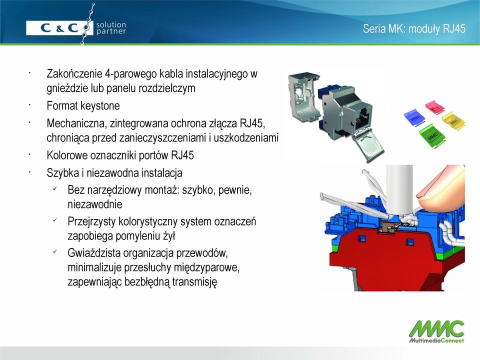 RJ45 Szybka i niezawodna instalacja ü Bez narzędziowy montaż: szybko, pewnie, niezawodnie ü Przejrzysty kolorystyczny system