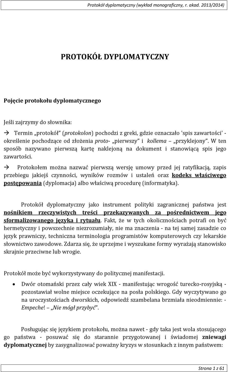Protokołem można nazwać pierwszą wersję umowy przed jej ratyfikacją, zapis przebiegu jakiejś czynności, wyników rozmów i ustaleń oraz kodeks właściwego postępowania (dyplomacja) albo właściwą