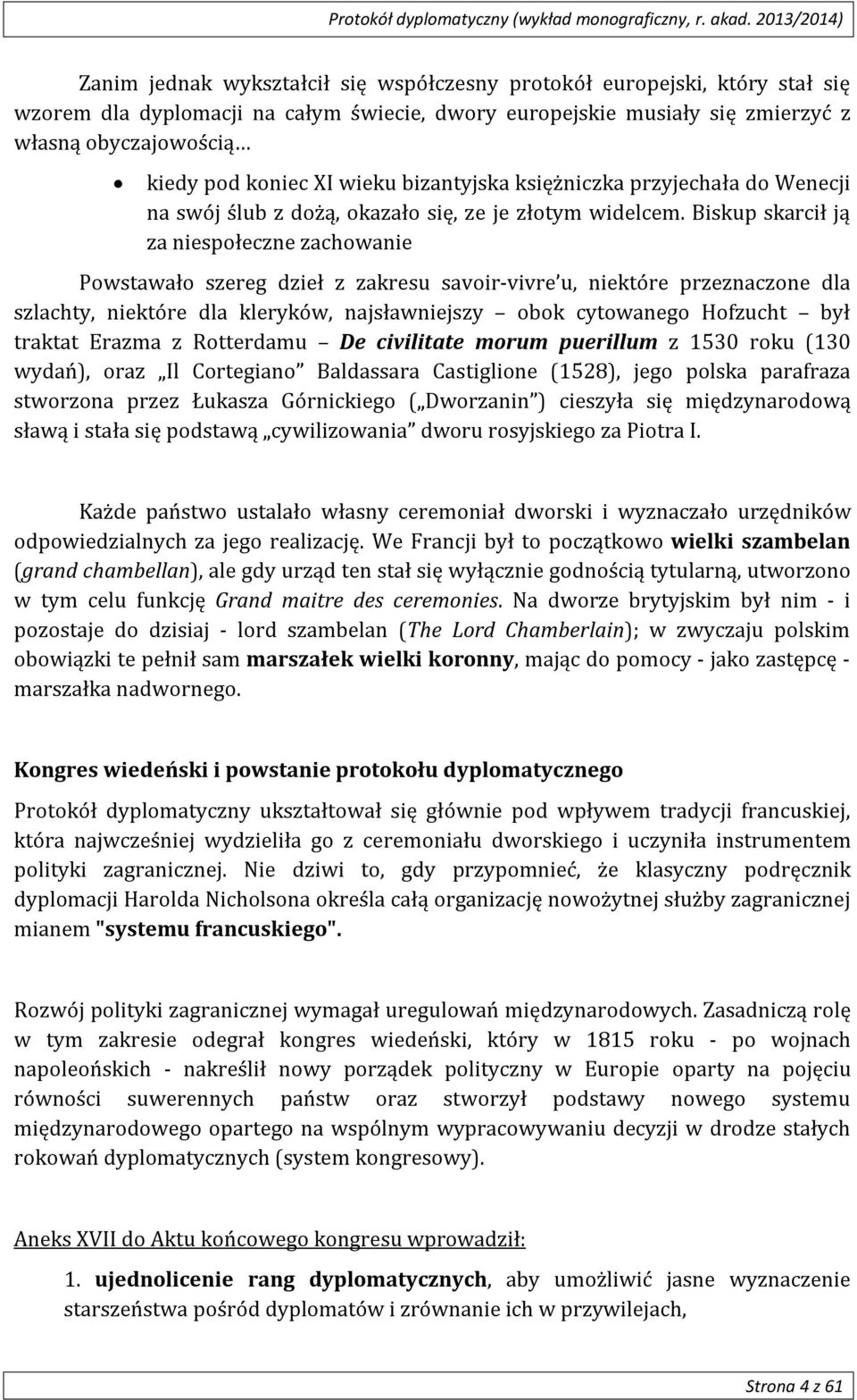 Biskup skarcił ją za niespołeczne zachowanie Powstawało szereg dzieł z zakresu savoir-vivre u, niektóre przeznaczone dla szlachty, niektóre dla kleryków, najsławniejszy obok cytowanego Hofzucht był