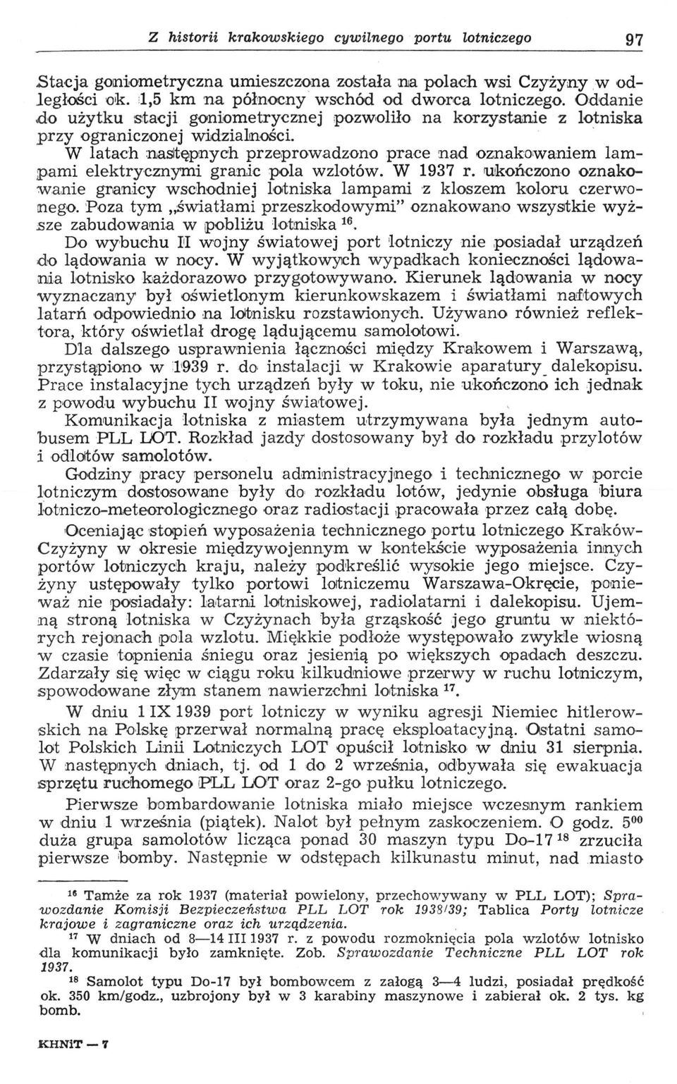 W latach następnych przeprowadzono prace :nad oznakowaniem lampami elektrycznymi granic pola wzlotów. W 1937 r. ukończono oznakowanie granicy wschodniej lotniska lampami z kloszem koloru czerwonego.