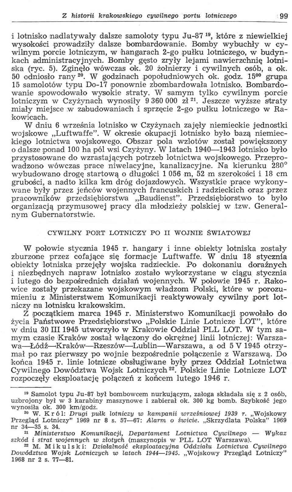 20 żołnierzy i cywilnych osób, a ok. 50 odniosło rany 20. W godzinach popołudniowych ok. godz. 15 grupa 15 samolotów typu Do-17 ponownie zbombardowała lotnisko.