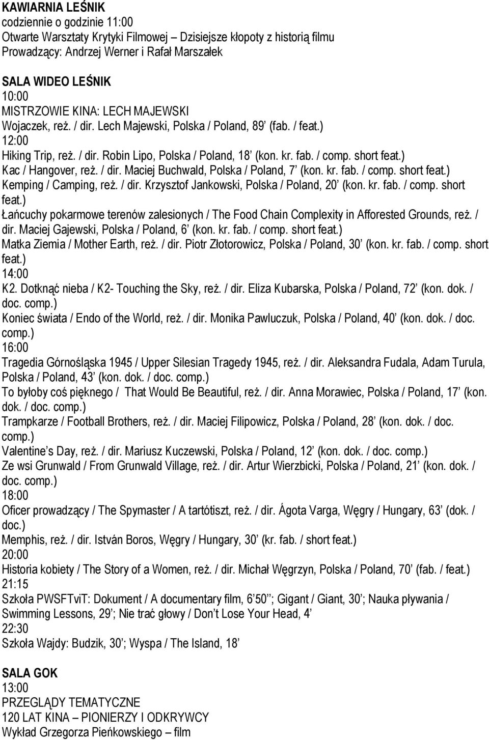 / dir. Maciej Gajewski, Polska / Poland, 6 (kon. kr. fab. / comp. short Matka Ziemia / Mother Earth, reż. / dir. Piotr Złotorowicz, Polska / Poland, 30 (kon. kr. fab. / comp. short K2.