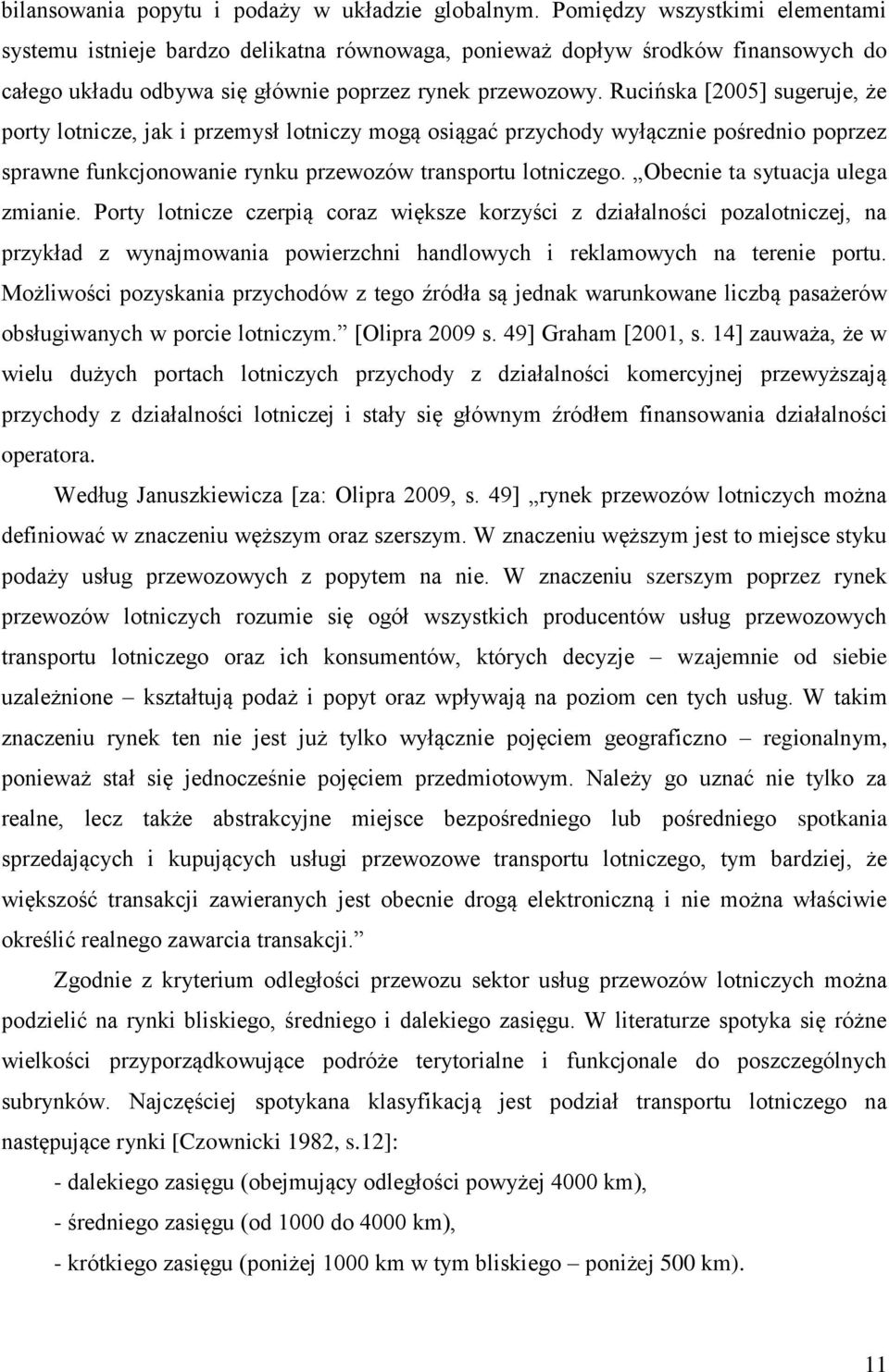 Rucińska [2005] sugeruje, że porty lotnicze, jak i przemysł lotniczy mogą osiągać przychody wyłącznie pośrednio poprzez sprawne funkcjonowanie rynku przewozów transportu lotniczego.