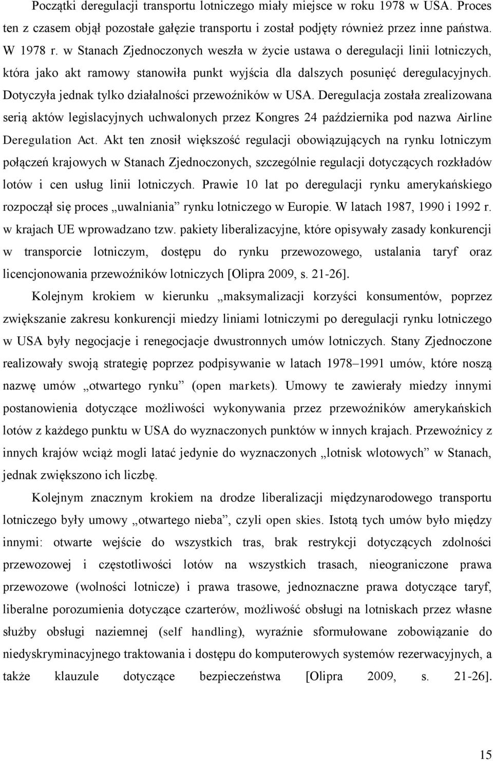 Dotyczyła jednak tylko działalności przewoźników w USA. Deregulacja została zrealizowana serią aktów legislacyjnych uchwalonych przez Kongres 24 października pod nazwa Airline Deregulation Act.