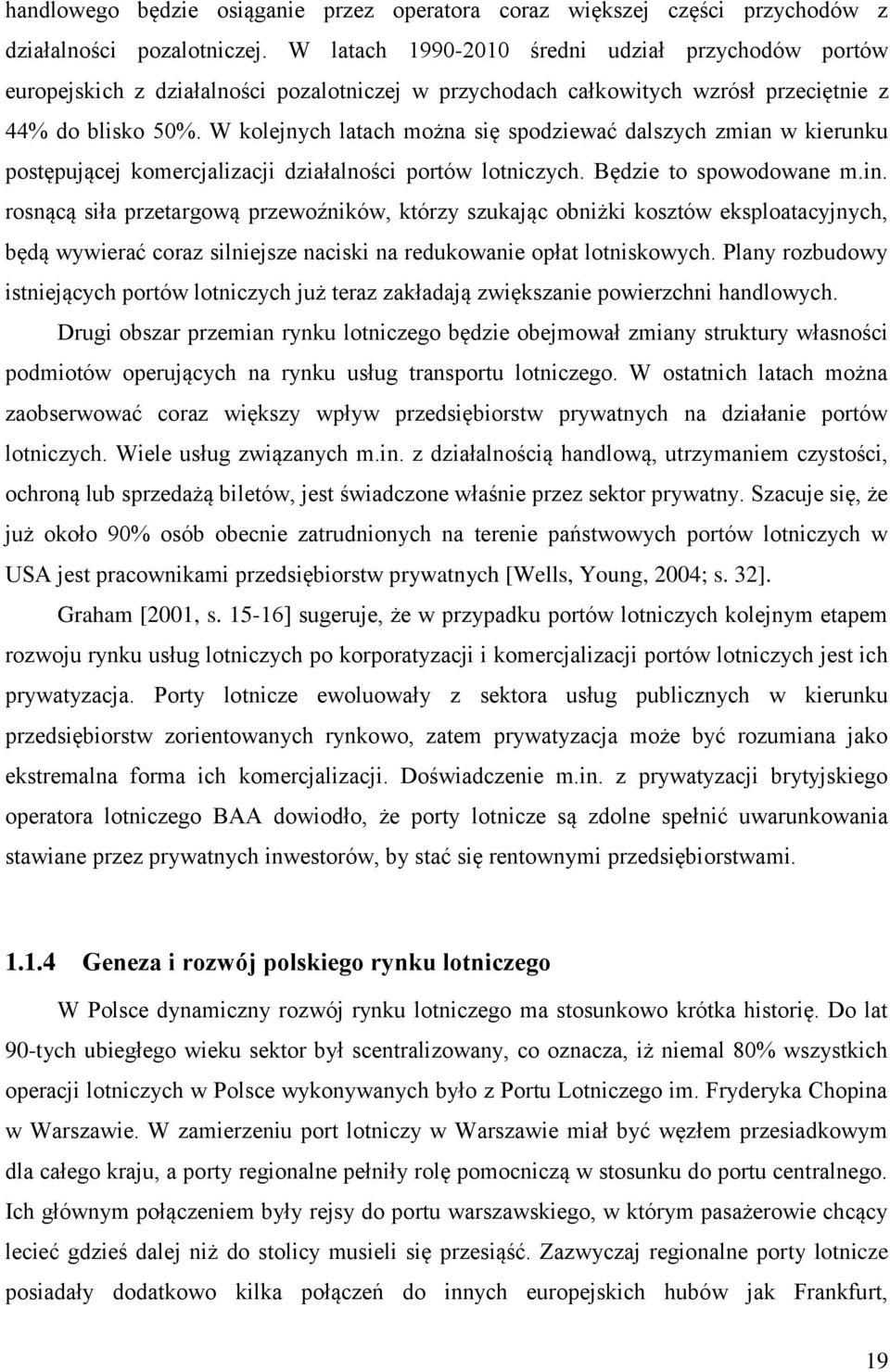 W kolejnych latach można się spodziewać dalszych zmian w kierunku postępującej komercjalizacji działalności portów lotniczych. Będzie to spowodowane m.in.